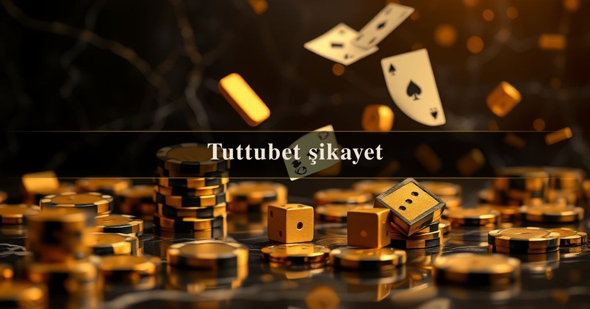Tuttubet şikayet